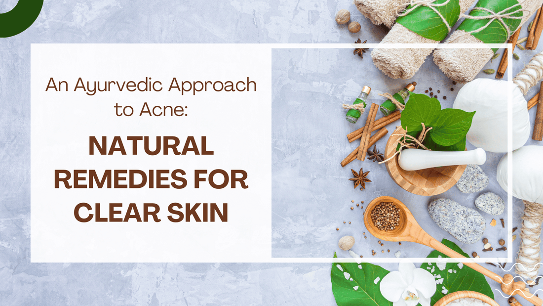 An Ayurvedic Approach to Acne: Natural Remedies for Clear Skin